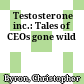  Testosterone inc.: Tales of CEOs gone wild