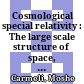  Cosmological special relativity : The large scale structure of space, time and velocity
