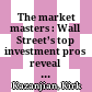  The market masters : Wall Street’s top investment pros reveal how to make money in both bull and bear markets