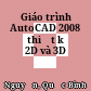  Giáo trình AutoCAD 2008 thiết kế 2D và 3D