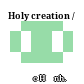 Holy creation /