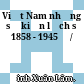 Việt Nam những sự kiện lịch sử 1858 - 1945      /