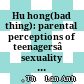 Hu hong(bad thing): parental perceptions of teenagersâ€™ sexuality in urban Vietnam