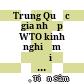 Trung Quốc gia nhập WTO kinh nghiệm đối với Việt Nam