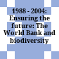 1988 - 2004: Ensuring the future: The World Bank and biodiversity