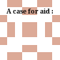 A case for aid :