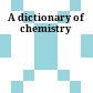 A dictionary of chemistry