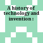 A history of technology and invention :