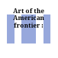 Art of the American frontier :