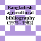 Bangladesh agricultural bibliography (1975 - 1982)