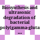 Biosynthesis and ultrasonic degradation of bacterial poly(gamma-glutamic acid) /