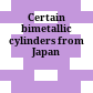 Certain bimetallic cylinders from Japan