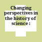 Changing perspectives in the history of science :