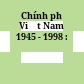 Chính phủ Việt Nam 1945 - 1998 :