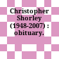 Christopher Shorley (1948-2007) : obituary.
