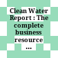 Clean Water Report : The complete business resource for water professionals /