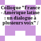 Colloque "France - Amérique latine : un dialogue à plusieurs voix" /