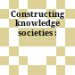 Constructing knowledge societies :