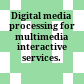 Digital media processing for multimedia interactive services.