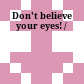 Don't believe your eyes! /