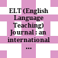 ELT (English Language Teaching) Journal : an international journal for teachers of English to speakers of other languages
