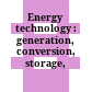 Energy technology : generation, conversion, storage, distribution.