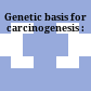 Genetic basis for carcinogenesis :