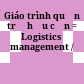 Giáo trình quản trị hậu cần = Logistics management /