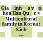 Gia đình đa văn hoá Hàn Quốc = Multicultural family in Korea : Sách chuyên khảo /