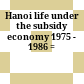Hanoi life under the subsidy economy 1975 - 1986 =