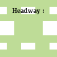Headway  :