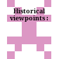 Historical viewpoints :
