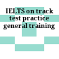 IELTS on track test practice general training