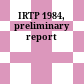 IRTP 1984, preliminary report