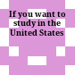 If you want to study in the United States