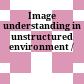 Image understanding in unstructured environment /