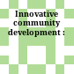 Innovative community development :