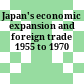Japan's economic expansion and foreign trade 1955 to 1970