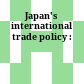 Japan's international trade policy :