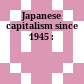 Japanese capitalism since 1945 :
