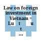 Law on foreign investment in Vietnam = Luật đầu tư nước ngoài tại Việt Nam