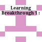 Learning Breakthrough 1 :