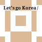 Let's go Korea /