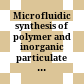 Microfluidic synthesis of polymer and inorganic particulate materials /