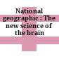 National geographic : The new science of the brain