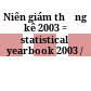 Niên giám thống kê 2003 = statistical yearbook 2003 /
