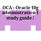OCA : Oracle 10g administration I study guide /