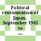 Political reorientation of Japan, September 1945 to September 1948 :