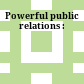 Powerful public relations :