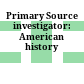 Primary Source investigator: American history